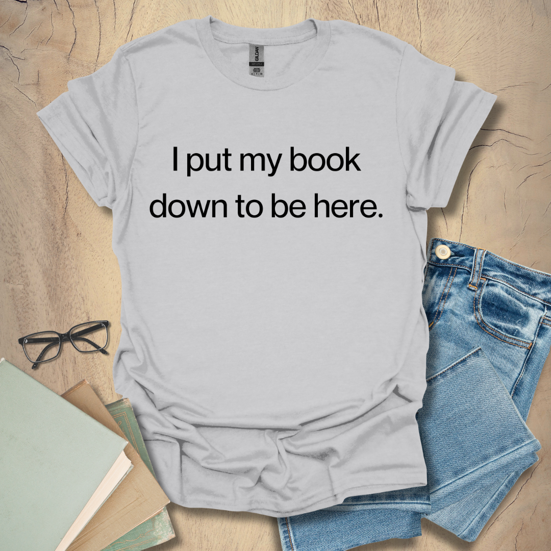 I Put My Book Down To Be Here - Period Tee