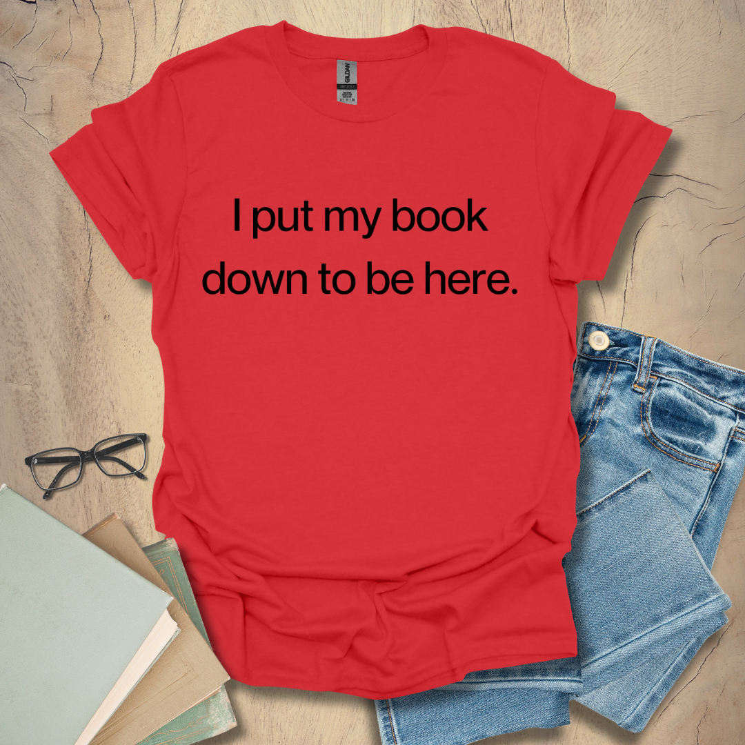 I Put My Book Down To Be Here - Period Tee