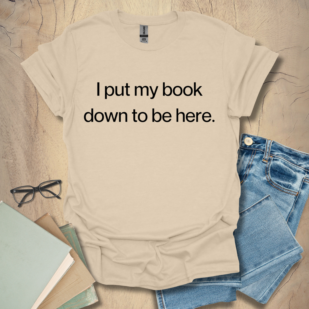 I Put My Book Down To Be Here - Period Tee