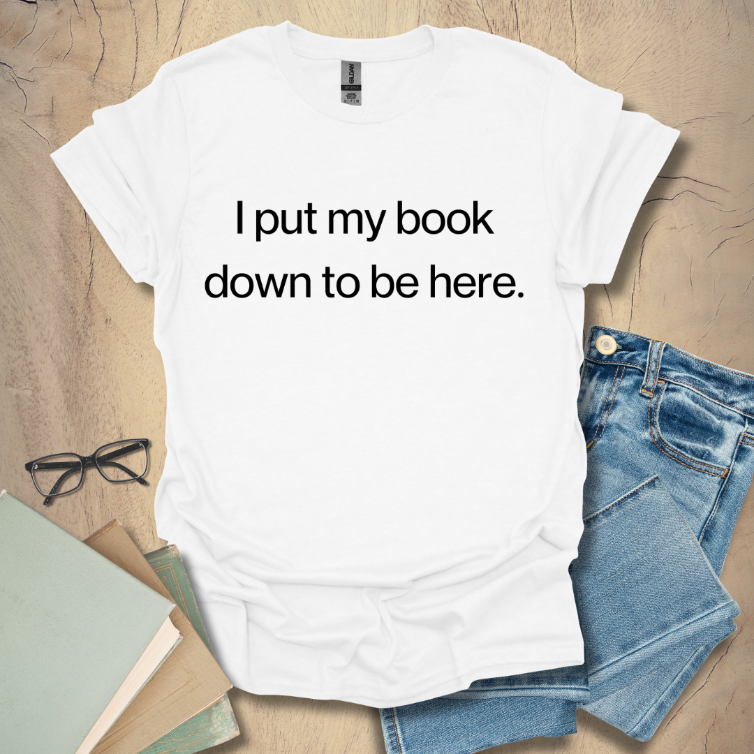 I Put My Book Down To Be Here - Period Tee