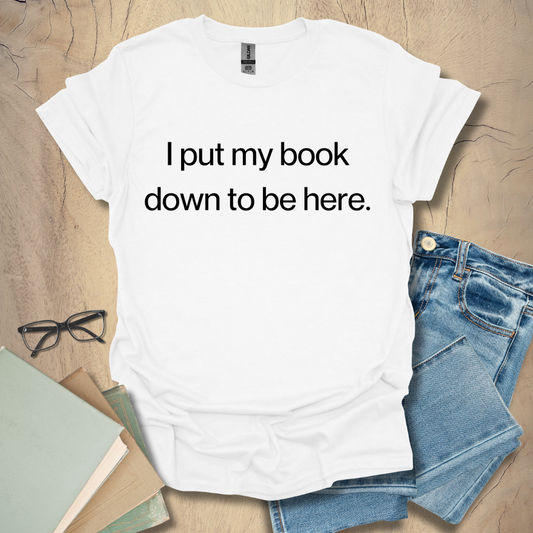 I Put My Book Down To Be Here - Period Tee